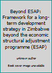 Unknown Binding Beyond ESAP: Framework for a long-term development strategy in Zimbabwe beyond the economic structural adjustment programme (ESAP) Book