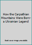 Paperback How the Carpathian Mountains Were Born-a Ukrainian Legend Book