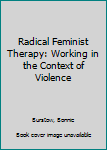 Hardcover Radical Feminist Therapy: Working in the Context of Violence Book