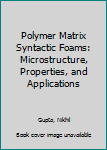 Hardcover Polymer Matrix Syntactic Foams: Microstructure, Properties, and Applications Book