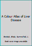 Hardcover A Colour Atlas of Liver Disease Book