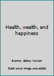 Unknown Binding Health, wealth, and happiness Book