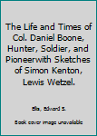 The Life and Times of Col. Daniel Boone, Hunter, Soldier, and Pioneerwith Sketches of Simon Kenton, Lewis Wetzel.