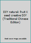 DIY natural: fruit X seed creative DIY (Traditional Chinese Edition)