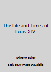 Unknown Binding The Life and Times of Louis XIV Book