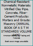 Chemical-Resistant Nonmetallic Materials; Vitrified Clay Pipe, Concrete, Fiber-Cement Products: Mortars and Grouts: Masonry (Annual Book of a S T M Standards Volume 0405)