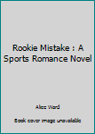 Rookie Mistake : A Sports Romance Novel