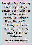 Imagine Ink Coloring Book Peppa Pig : Imagine Ink Coloring Book Peppa Pig, Peppa Pig Coloring Book, Peppa Pig Coloring Books for Kids Ages 2-4. 25 Pages - 8. 5 X 11