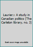 Unknown Binding Laurier;: A study in Canadian politics (The Carleton library, no. 3) Book