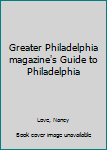 Unknown Binding Greater Philadelphia magazine's Guide to Philadelphia Book