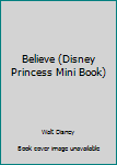 Unknown Binding Believe (Disney Princess Mini Book) Book