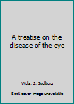 Unknown Binding A treatise on the disease of the eye Book