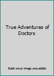 Unknown Binding True Adventures of Doctors Book