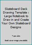 Skateboard Deck Drawing Template : Large Notebook to Draw in and Create Your Own Skateboard Designs