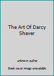 Unknown Binding The Art Of Darcy Shaver Book