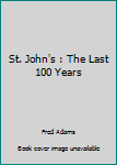 St. John's : The Last 100 Years