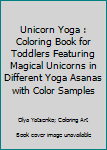 Paperback Unicorn Yoga : Coloring Book for Toddlers Featuring Magical Unicorns in Different Yoga Asanas with Color Samples Book