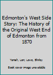 Paperback Edmonton's West Side Story: The History of the Original West End of Edmonton from 1870 Book