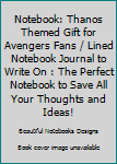 Notebook: Thanos Themed Gift for Avengers Fans / Lined Notebook Journal to Write On : The Perfect Notebook to Save All Your Thoughts and Ideas!