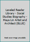 Paperback Leveled Reader Library - Social Studies Biography - Maya Lin Artist and Architect (BLUE) Book