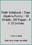 Paperback Math Notebook : Dear Algebra Funny - 50 Sheets, 100 Pages - 8 X 10 Inches Book