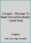 Unknown Binding I Dream - Rhymes To Read (Sunshine Books - Level One) Book