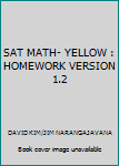 Paperback SAT MATH- YELLOW : HOMEWORK VERSION 1.2 Book