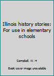 Unknown Binding Illinois history stories: For use in elementary schools Book