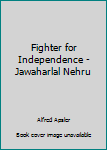 Fighter for Independence - Jawaharlal Nehru