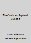 Paperback The Vatican Against Europe Book