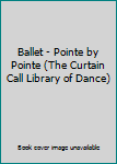 Unknown Binding Ballet - Pointe by Pointe (The Curtain Call Library of Dance) Book