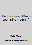 Paperback The Crucifixion (Know your Bible Program) Book