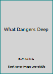 Paperback What Dangers Deep Book