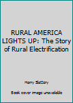 Hardcover RURAL AMERICA LIGHTS UP: The Story of Rural Electrification Book