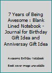 Paperback 7 Years of Being Awesome : Blank Lined Notebook - Journal for Birthday Gift Idea and Anniversay Gift Idea Book