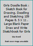 Paperback Girls Doodle Book : Sketch Book for Drawing, Doodling and Sketching 109 Pages 8. 5 X 11 . Large Blank Paper Draw and Write Sketchbook for Girls Book