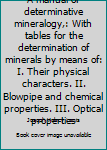 Unknown Binding A manual of determinative mineralogy,: With tables for the determination of minerals by means of: I. Their physical characters. II. Blowpipe and chemical properties. III. Optical properties Book