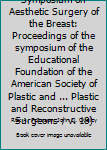 Symposium on Aesthetic Surgery of the Breast (Proceedings / American Society of Plastic and Reconstructive Surgeons. Educational Foundation. Symposium)