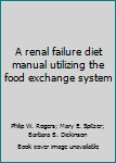 A renal failure diet manual utilizing the food exchange system