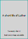 Mass Market Paperback A short life of Luther Book