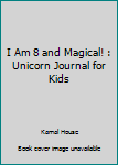 Paperback I Am 8 and Magical! : Unicorn Journal for Kids Book