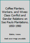 Hardcover Coffee Planters, Workers, and Wives: Class Conflict and Gender Relations on Sao Paulo Plantations, 1850-1980 Book