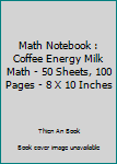 Paperback Math Notebook : Coffee Energy Milk Math - 50 Sheets, 100 Pages - 8 X 10 Inches Book