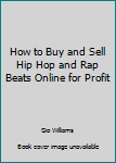 Paperback How to Buy and Sell Hip Hop and Rap Beats Online for Profit Book