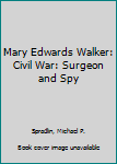 Hardcover Mary Edwards Walker: Civil War: Surgeon and Spy Book