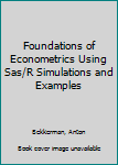 Hardcover Foundations of Econometrics Using Sas/R Simulations and Examples Book