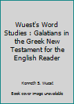 Wuest's Word Studies : Galatians in the Greek New Testament for the English Reader