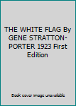 Hardcover THE WHITE FLAG By GENE STRATTON-PORTER 1923 First Edition Book