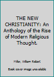 Hardcover THE NEW CHRISTIANITY: An Anthology of the Rise of Modern Religious Thought. Book