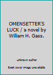 OMENSETTER'S LUCK / a novel by William H. Gass.